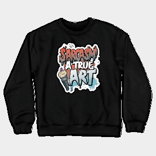 Sarcasm: a true art Crewneck Sweatshirt